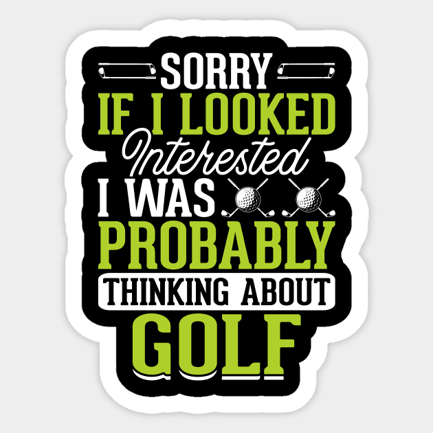 Sorry If I Looked Interested I Was Probably Thinking About Golf T Shirt For Women Men Sticker by Pretr=ty